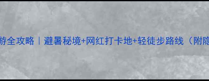 图片 凤冠山一日游全攻略｜避暑秘境+网红打卡地+轻徒步路线（附隐藏机位！）