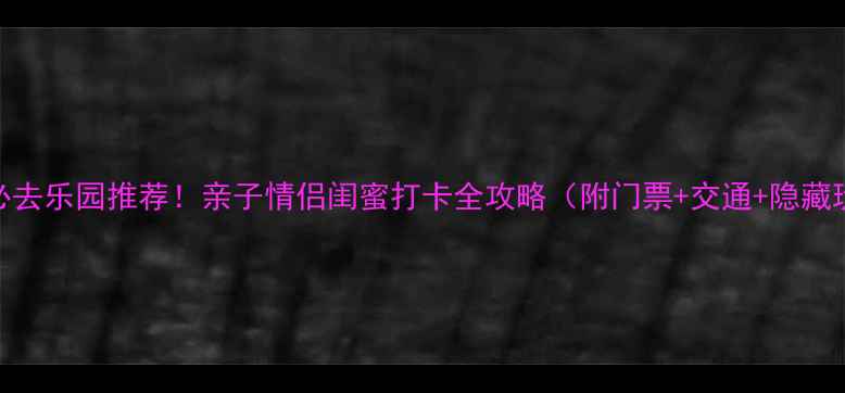 图片 开封必去乐园推荐！亲子情侣闺蜜打卡全攻略（附门票+交通+隐藏玩法）