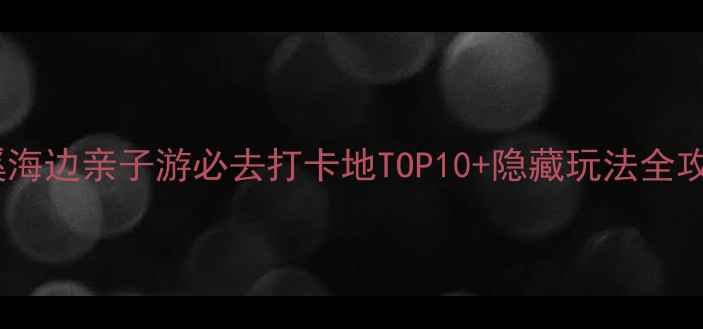 图片 慈溪海边亲子游必去打卡地TOP10+隐藏玩法全攻略1
