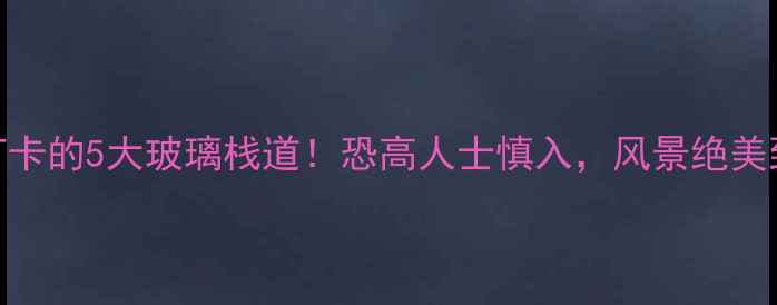 图片 河南必打卡的5大玻璃栈道！恐高人士慎入，风景绝美到窒息🌄