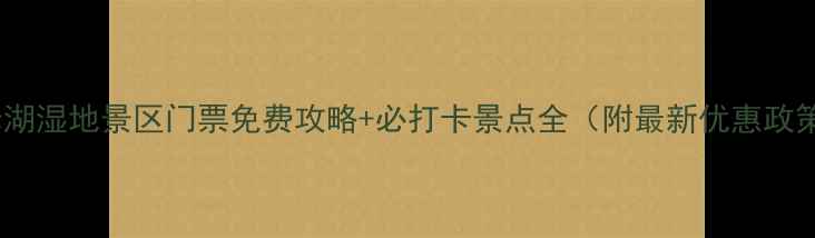 图片 洪泽湖湿地景区门票免费攻略+必打卡景点全（附最新优惠政策）1