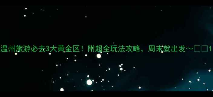 图片 温州旅游必去3大黄金区！附超全玩法攻略，周末就出发～🌟🚗1