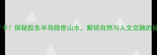 图片 莱州文峰山风景区必打卡！探秘胶东半岛隐世山水，解锁自然与人文交融的仙境秘境（附全攻略）2
