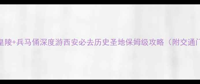 图片 骊山秦始皇陵+兵马俑深度游西安必去历史圣地保姆级攻略（附交通门票路线）