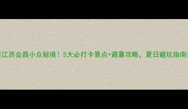 图片 🌿江西会昌小众秘境！5大必打卡景点+避暑攻略，夏日避坑指南🚗