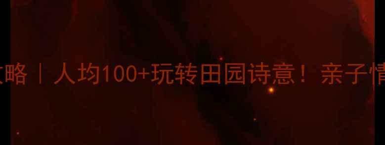 图片 🌿茂名必玩农庄攻略｜人均100+玩转田园诗意！亲子情侣闺蜜首选地✨2